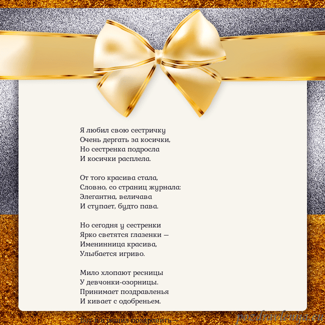 Открытка с большим золотым бантом Я любил свою сестричку
Очень дергать за косички,
Н Открытка с большим золотым бантом
